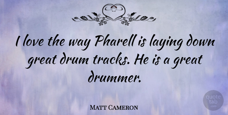 Matt Cameron Quote About American Musician, Great, Laying, Love: I Love The Way Pharell...