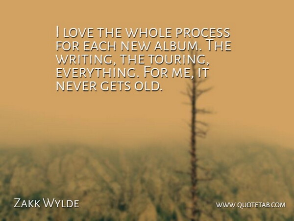 Zakk Wylde Quote About Gets, Love, Process: I Love The Whole Process...