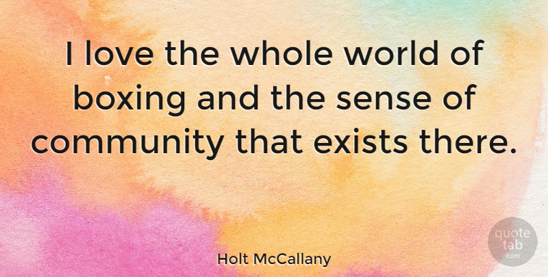 Holt McCallany Quote About Boxing, Community, World: I Love The Whole World...
