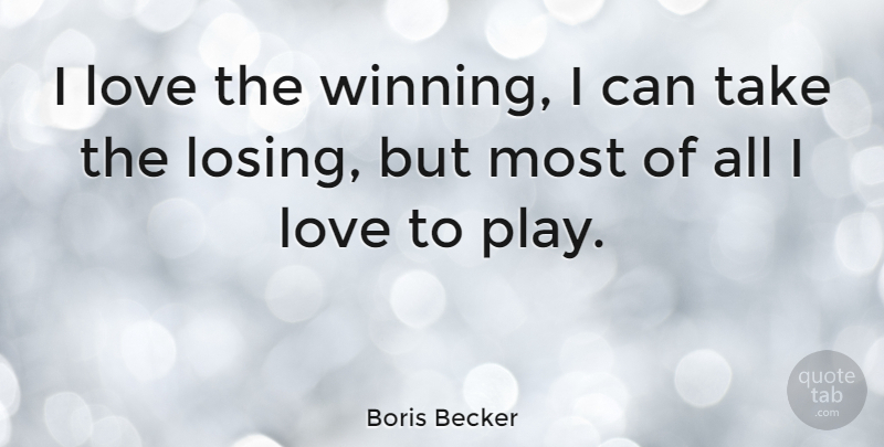 Boris Becker Quote About Winning, Play, Tennis: I Love The Winning I...