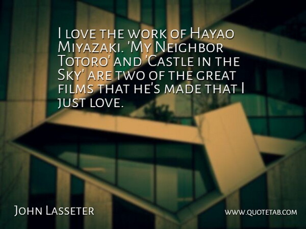 John Lasseter Quote About Films, Great, Love, Neighbor, Work: I Love The Work Of...