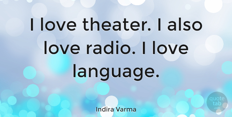 Indira Varma Quote About Radio, Language, Theater: I Love Theater I Also...