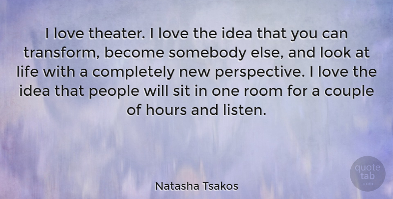 Natasha Tsakos Quote About Couple, Hours, Life, Love, People: I Love Theater I Love...