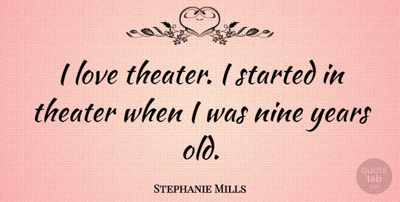 Stephanie Mills Quote About Love, Nine, Theater: I Love Theater I Started...