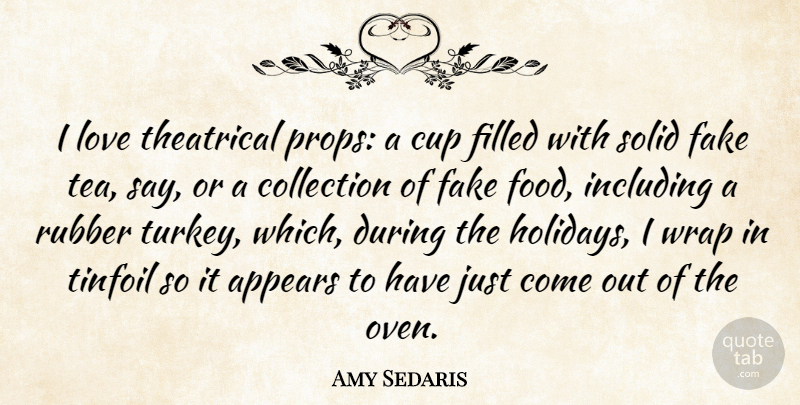 Amy Sedaris Quote About Holiday, Turkeys, Fake: I Love Theatrical Props A...