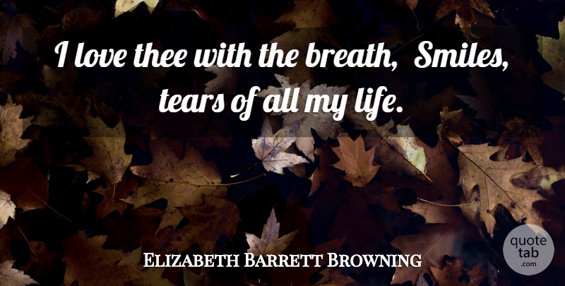 Elizabeth Barrett Browning Quote About Love, Tears, Thee: I Love Thee With The...