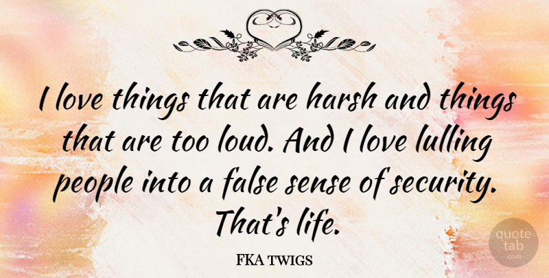 FKA twigs Quote About False, Harsh, Life, Love, People: I Love Things That Are...