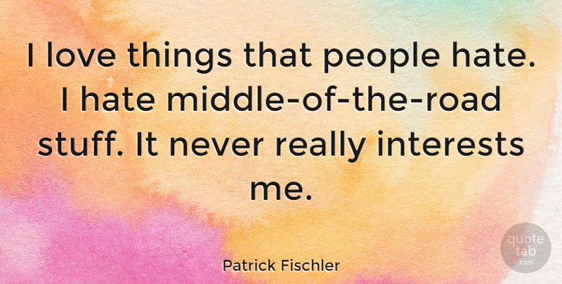 Patrick Fischler Quote About Love, People: I Love Things That People...