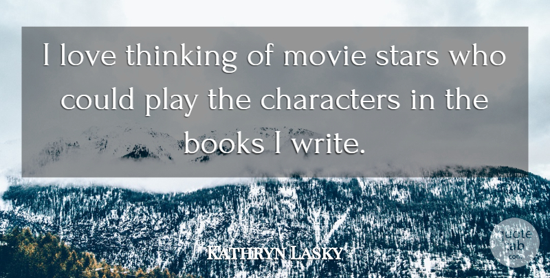 Kathryn Lasky Quote About Books, Characters, Love: I Love Thinking Of Movie...