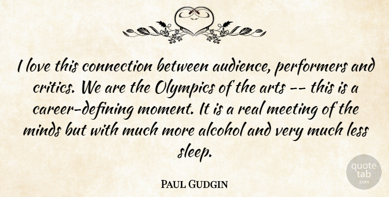 Paul Gudgin Quote About Alcohol, Arts, Connection, Less, Love: I Love This Connection Between...