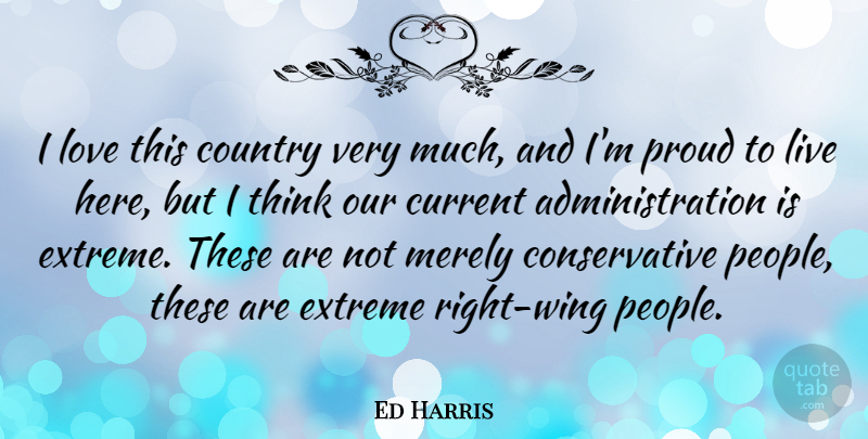 Ed Harris Quote About Country, Extreme, Love, Merely: I Love This Country Very...
