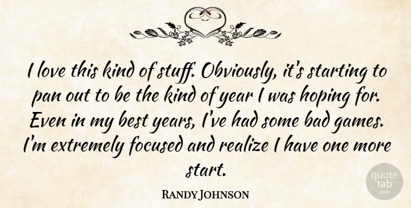 Randy Johnson Quote About Bad, Best, Extremely, Focused, Hoping: I Love This Kind Of...
