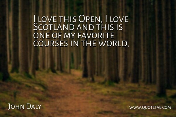 John Daly Quote About Courses, Favorite, Love, Scotland: I Love This Open I...