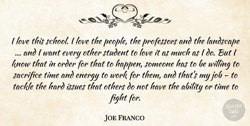 Joe Franco Quote About Ability, Energy, Fight, Hard, Issues: I Love This School I...
