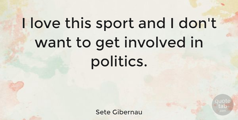 Sete Gibernau Quote About Involved, Love, Politics, Sports: I Love This Sport And...