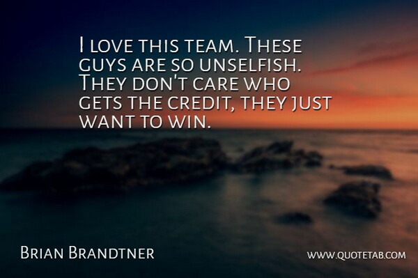Brian Brandtner Quote About Care, Gets, Guys, Love: I Love This Team These...