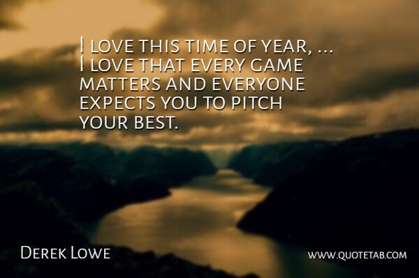 Derek Lowe Quote About Expects, Game, Love, Matters, Pitch: I Love This Time Of...