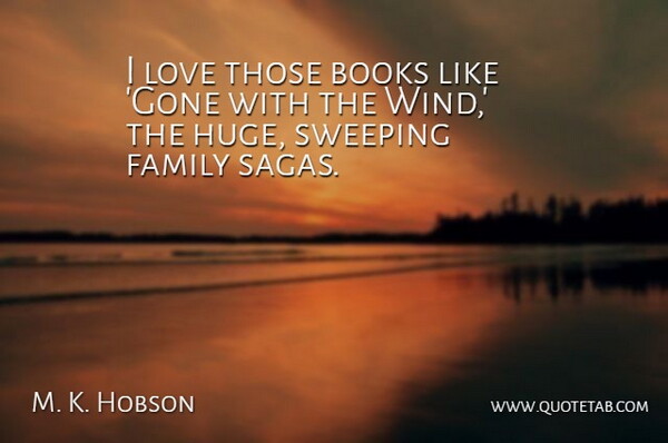 M. K. Hobson Quote About Books, Family, Love, Sweeping: I Love Those Books Like...