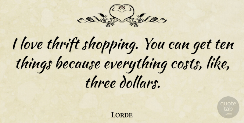 Lorde Quote About Shopping, Cost, Dollars: I Love Thrift Shopping You...