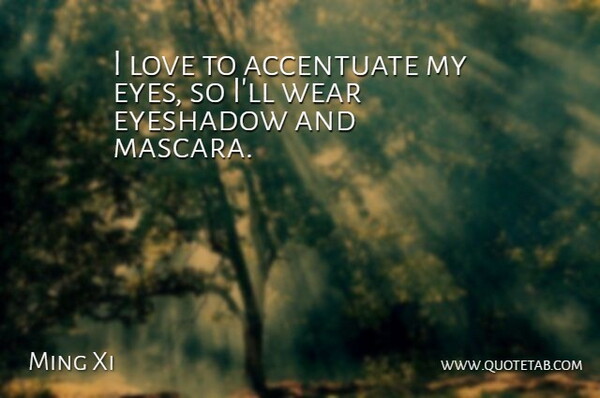 Ming Xi Quote About Eye, Mascara, Eyeshadow: I Love To Accentuate My...