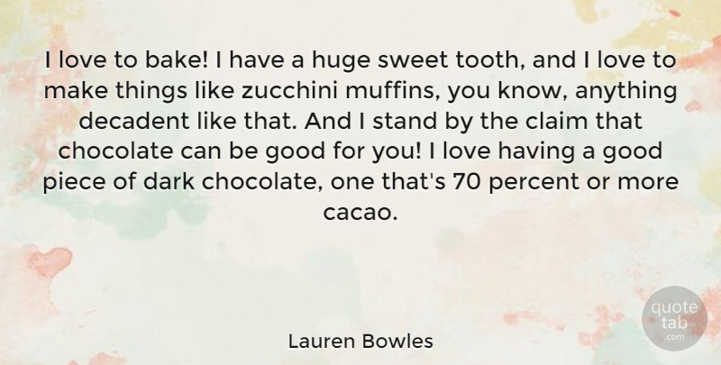 Lauren Bowles Quote About Chocolate, Claim, Decadent, Good, Huge: I Love To Bake I...