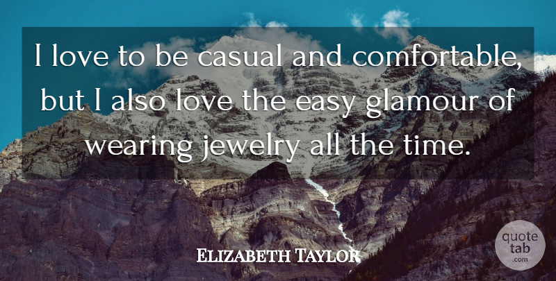 Elizabeth Taylor Quote About Jewelry, Easy, Glamour: I Love To Be Casual...