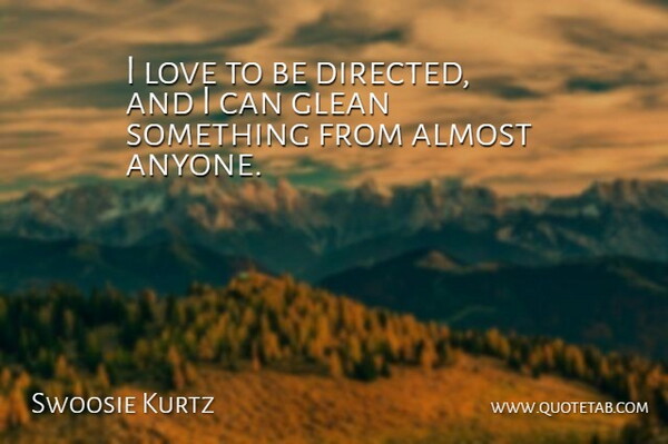 Swoosie Kurtz Quote About I Can: I Love To Be Directed...