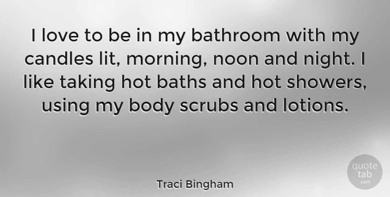 Traci Bingham Quote About Bathroom, Baths, Body, Candles, Hot: I Love To Be In...