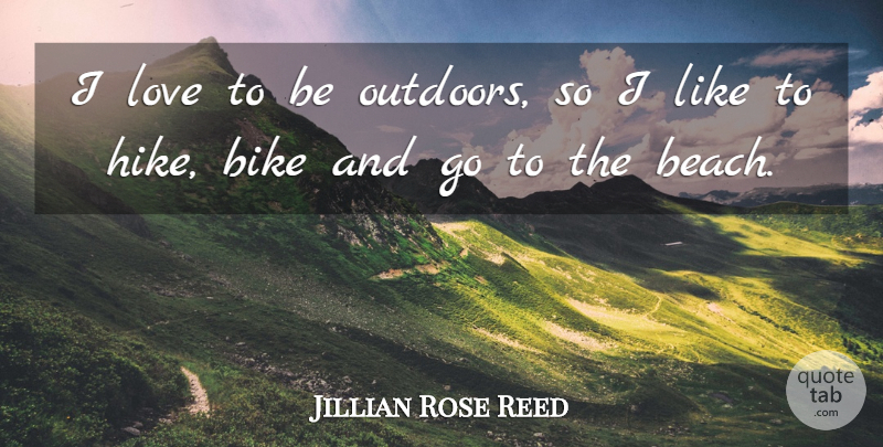 Jillian Rose Reed Quote About Love: I Love To Be Outdoors...