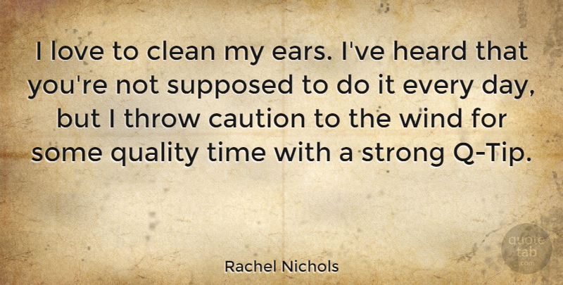 Rachel Nichols Quote About Caution, Clean, Heard, Love, Strong: I Love To Clean My...