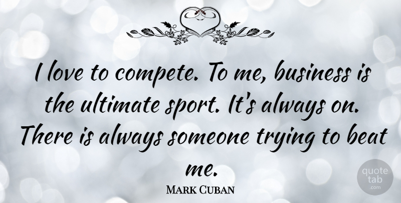 Mark Cuban Quote About Inspiring, Success, Sports: I Love To Compete To...