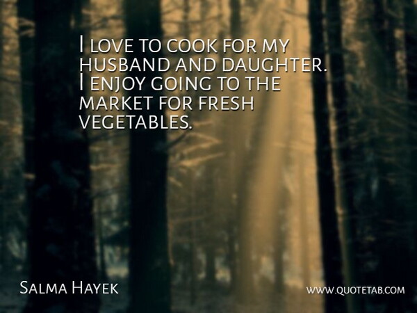 Salma Hayek Quote About Daughter, Mother, Husband: I Love To Cook For...