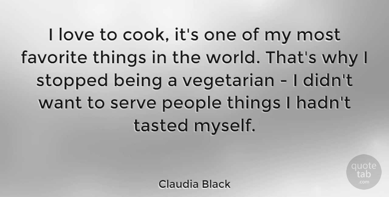 Claudia Black Quote About People, World, Want: I Love To Cook Its...