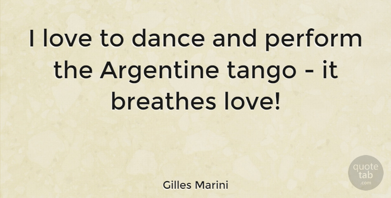 Gilles Marini Quote About Love, Perform: I Love To Dance And...