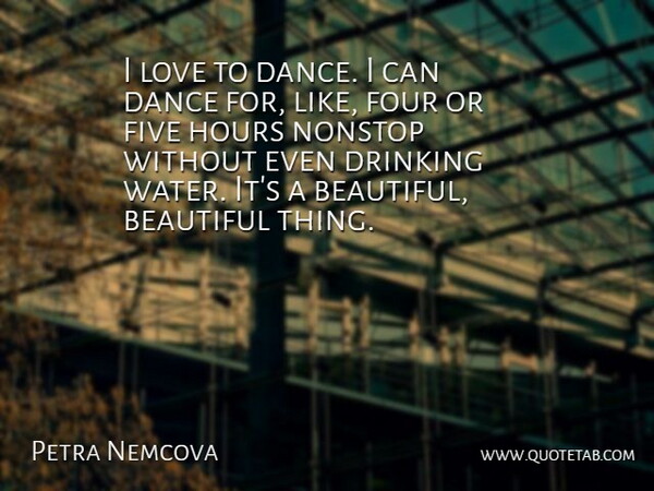 Petra Nemcova Quote About Beautiful, Drinking, Water: I Love To Dance I...