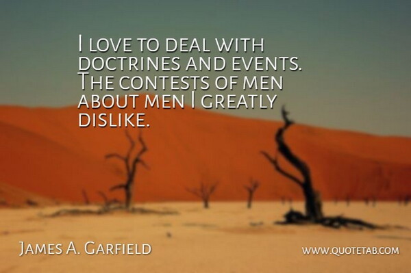 James A. Garfield Quote About Men, Events, Doctrine: I Love To Deal With...