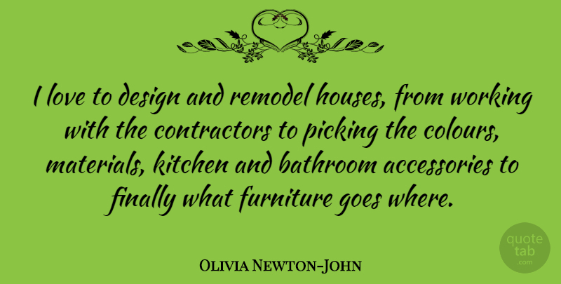 Olivia Newton-John Quote About House, Design, Kitchen: I Love To Design And...
