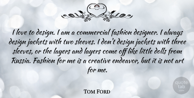 Tom Ford Quote About Fashion, Art, Two: I Love To Design I...