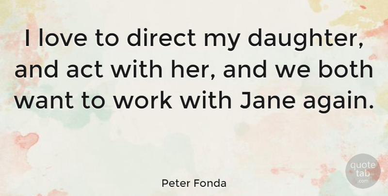 Peter Fonda Quote About Mother, Daughter, Want: I Love To Direct My...