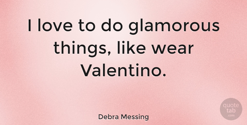 Debra Messing Quote About Love: I Love To Do Glamorous...