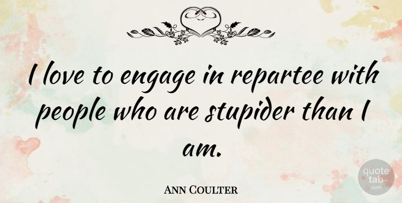 Ann Coulter Quote About People, Literature, Engagement: I Love To Engage In...