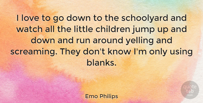 Emo Philips Quote About Funny, Running, Children: I Love To Go Down...