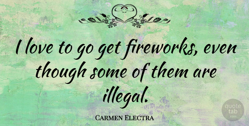 Carmen Electra Quote About Fireworks, Illegal: I Love To Go Get...