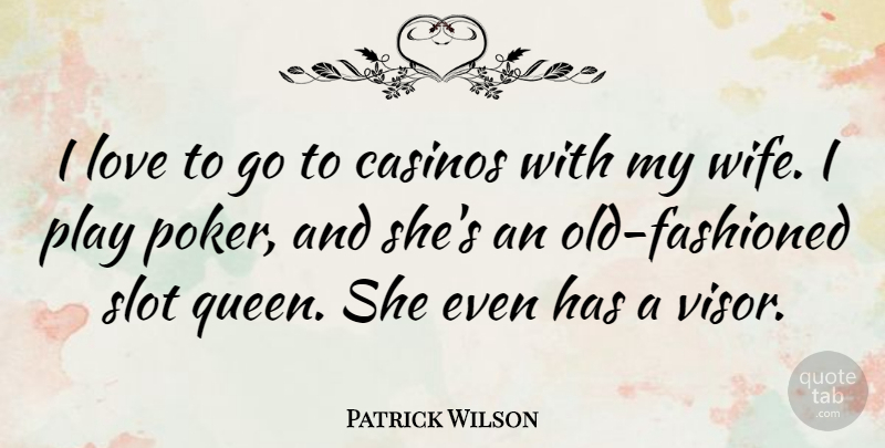 Patrick Wilson Quote About Casinos, Love, Slot: I Love To Go To...
