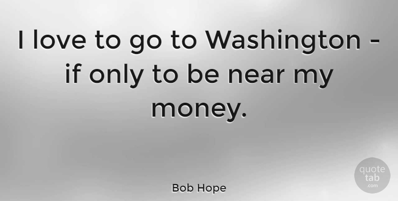 Bob Hope Quote About Love, Funny, Witty: I Love To Go To...