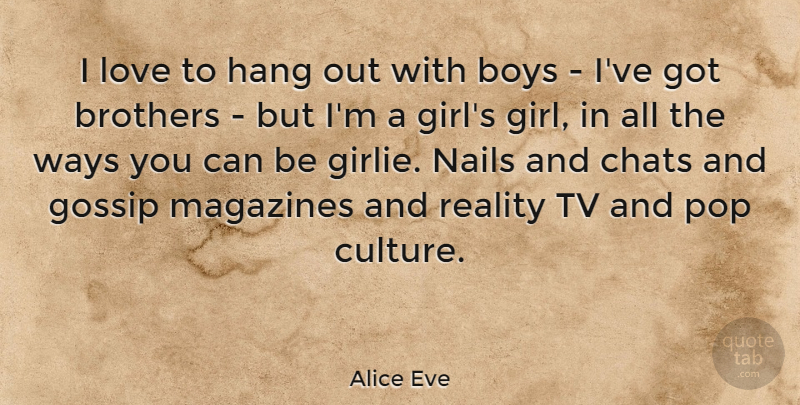 Alice Eve Quote About Girl, Brother, Boys: I Love To Hang Out...