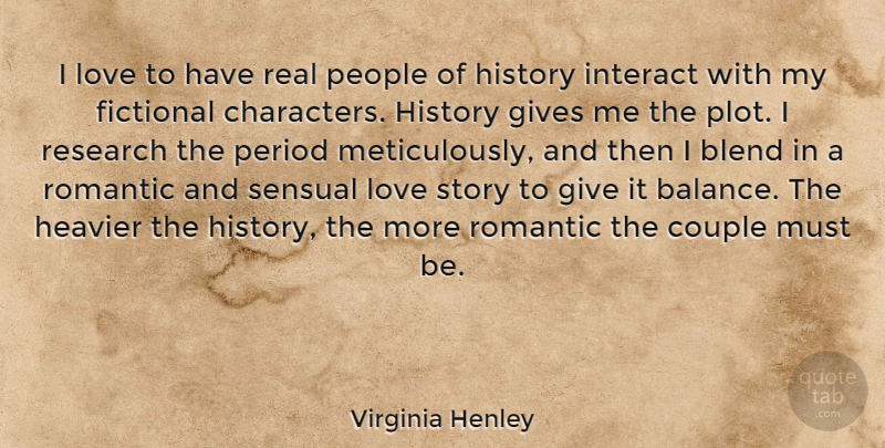 Virginia Henley Quote About Blend, Couple, Fictional, Gives, Heavier: I Love To Have Real...