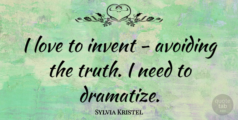 Sylvia Kristel Quote About Needs, Avoiding: I Love To Invent Avoiding...