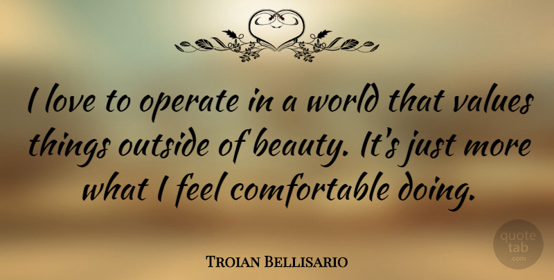 Troian Bellisario Quote About Beauty, Love, Operate, Outside: I Love To Operate In...