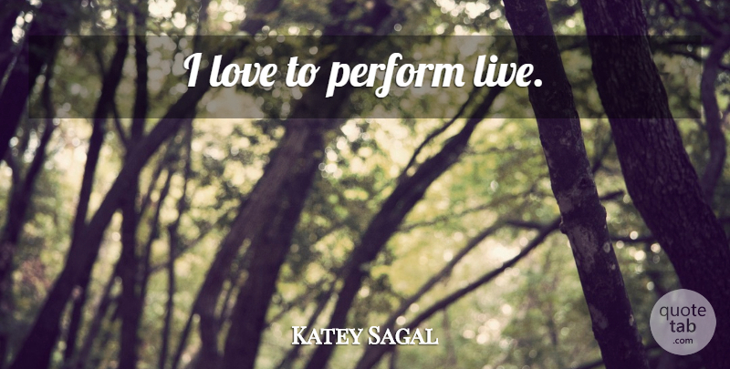 Katey Sagal Quote About undefined: I Love To Perform Live...